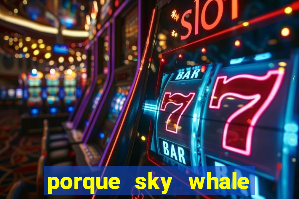 porque sky whale saiu da play store